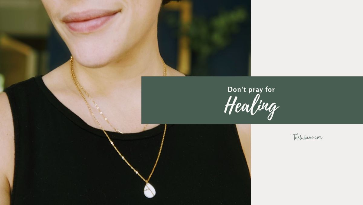 Don’t pray for&nbsp;healing.