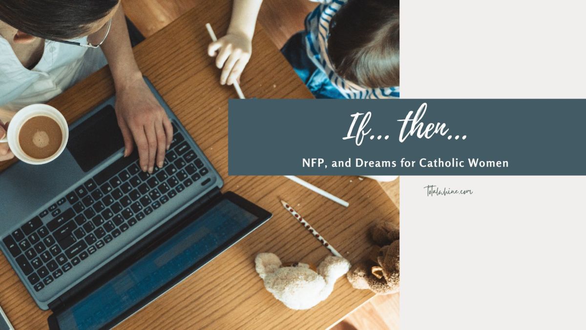 If…Then… NFP and Dreams for Catholic&nbsp;Women
